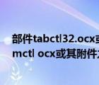 部件tabctl32.ocx或其附件之一不能正确注册（部件mscomctl ocx或其附件之一不能注册）