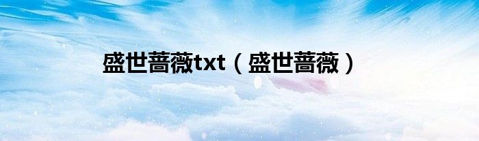 盛世蔷薇txt（盛世蔷薇）