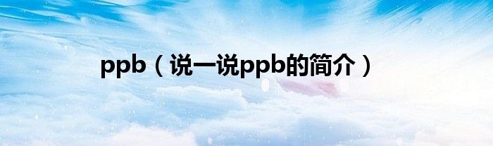 ppb（说一说ppb的简介）