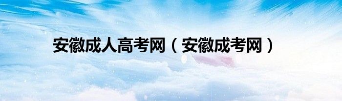 安徽成人高考网（安徽成考网）