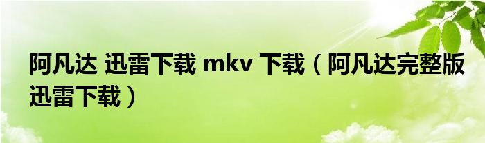 阿凡达 迅雷下载 mkv 下载（阿凡达完整版迅雷下载）