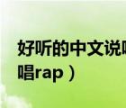 好听的中文说唱的小黄歌rap（好听的中文说唱rap）