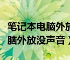 笔记本电脑外放没声音耳机有声音（笔记本电脑外放没声音）