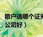 散户选哪个证券公司好知乎（散户选哪个证券公司好）