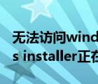 无法访问windows installer服务（windows installer正在准备安装）