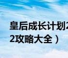 皇后成长计划2攻略大全下载（皇后成长计划2攻略大全）