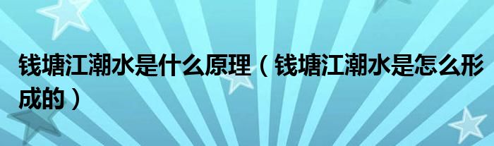 钱塘江潮水是什么原理（钱塘江潮水是怎么形成的）