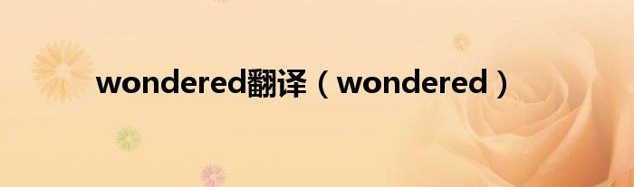 wondered翻译（wondered）