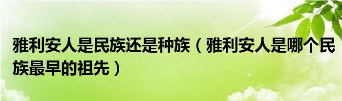 雅利安人是民族还是种族（雅利安人是哪个民族最早的祖先）