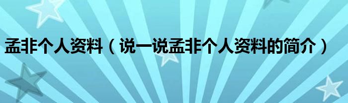 孟非个人资料（说一说孟非个人资料的简介）