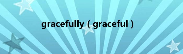 gracefully（graceful）