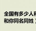 全国有多少人和你同名同姓的（全国有多少人和你同名同姓）