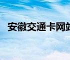 安徽交通卡网站（安徽交通卡网上营业厅）