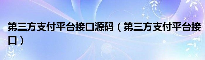 第三方支付平台接口源码（第三方支付平台接口）