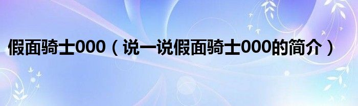 假面骑士000（说一说假面骑士000的简介）