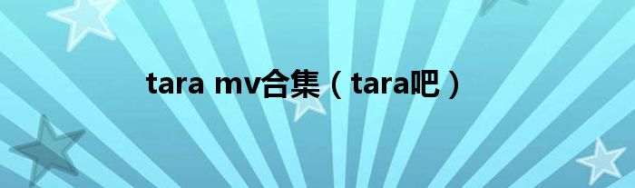 tara mv合集（tara吧）