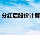 分红后股价计算公式（股票分红后股价计算）