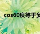 cos60度等于多少数（COS60度等于多少）