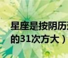 星座是按阴历还是阳历（3的21次方大还是2的31次方大）