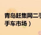 青岛赶集网二手车市场特拉卡（青岛赶集网二手车市场）