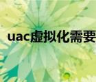 uac虚拟化需要开启吗（uac虚拟化是什么）