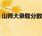 山师大录取分数线多少（山师大录取分数线）