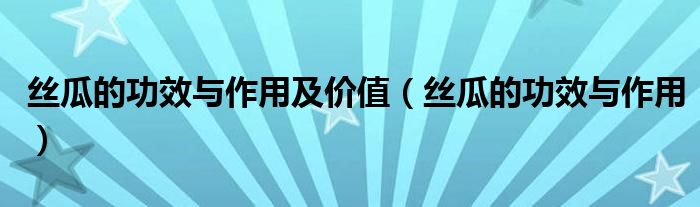 丝瓜的功效与作用及价值（丝瓜的功效与作用）