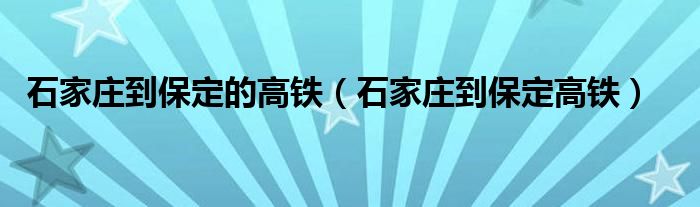 石家庄到保定的高铁（石家庄到保定高铁）