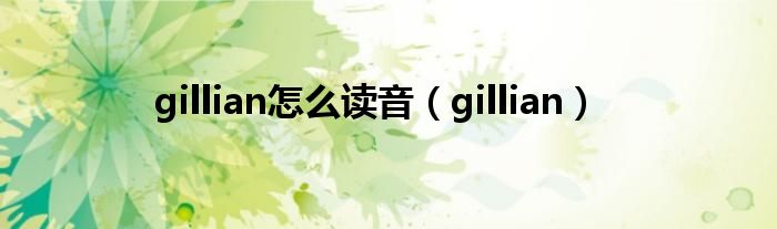 gillian怎么读音（gillian）