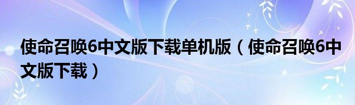 使命召唤6中文版下载单机版（使命召唤6中文版下载）