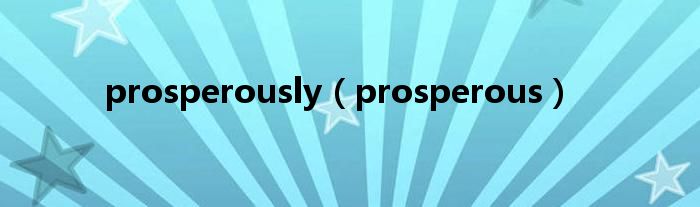 prosperously（prosperous）