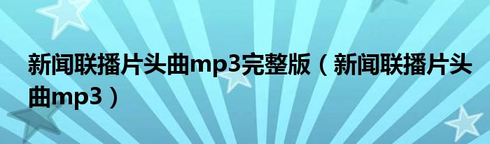 新闻联播片头曲mp3完整版（新闻联播片头曲mp3）