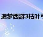 造梦西游3枯叶弓易爆点（造梦西游3枯叶弓）