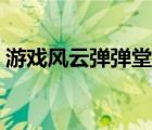 游戏风云弹弹堂直播（游戏风云弹弹堂官网）