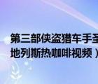 第三部侠盗猎车手圣安地列斯热咖啡视频（侠盗猎车手圣安地列斯热咖啡视频）