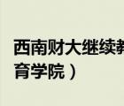 西南财大继续教育学院官网（西南财大继续教育学院）