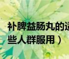 补脾益肠丸的适用人群（补脾益肠丸不适合哪些人群服用）