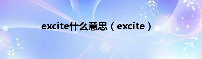 excite什么意思（excite）