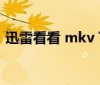 迅雷看看 mkv 下载（迅雷看看电影网下载）