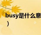 busy是什么意思中文解释（busy是什么意思）