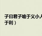 子曰君子喻于义小人喻于利观后感（子曰君子喻于义小人喻于利）