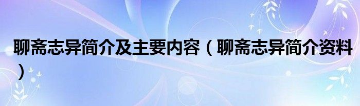 聊斋志异简介及主要内容（聊斋志异简介资料）