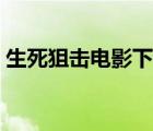 生死狙击电影下载国语（生死狙击电影下载）