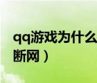 qq游戏为什么老是断线（为什么qq游戏显示断网）