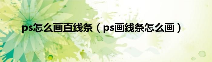 ps怎么画直线条（ps画线条怎么画）