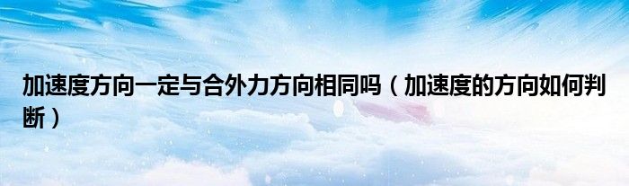 加速度方向一定与合外力方向相同吗（加速度的方向如何判断）