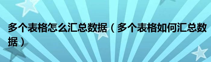 多个表格怎么汇总数据（多个表格如何汇总数据）