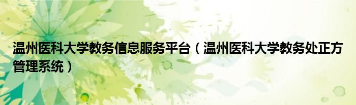 温州医科大学教务信息服务平台（温州医科大学教务处正方管理系统）