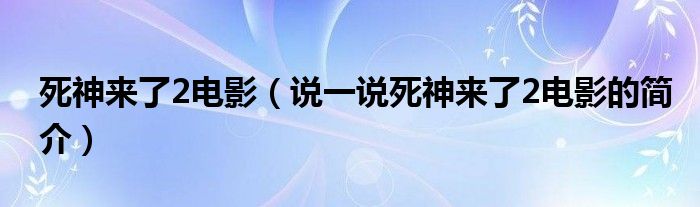 死神来了2电影（说一说死神来了2电影的简介）