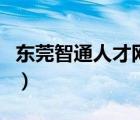 东莞智通人才网电话号码（东莞智通人才市场）